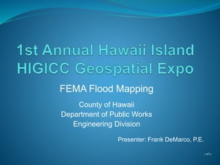 FEMA Flood Mapping
County of Hawaii
Department of Public Works
Engineering Division
Presenter: Frank DeMarco, P.E.
1 of 11
 