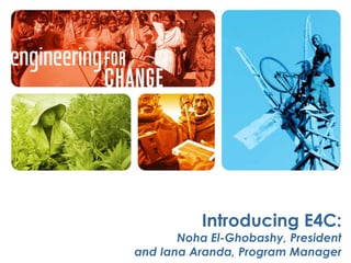 Introducing E4C:
Noha El-Ghobashy, President
and Iana Aranda, Program Manager
 
