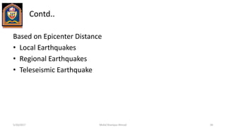 Contd..
Based on Epicenter Distance
• Local Earthquakes
• Regional Earthquakes
• Teleseismic Earthquake
5/20/2017 Mohd Sharique Ahmad 34
 