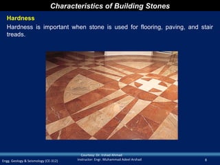 Characteristics of Building Stones
  Hardness
  Hardness is important when stone is used for flooring, paving, and stair
  treads.




                                        Courtesy: Dr. Irshad Ahmad
Engg. Geology & Seismology (CE-312)   Instructor: Engr. Muhammad Adeel Arshad   8
 