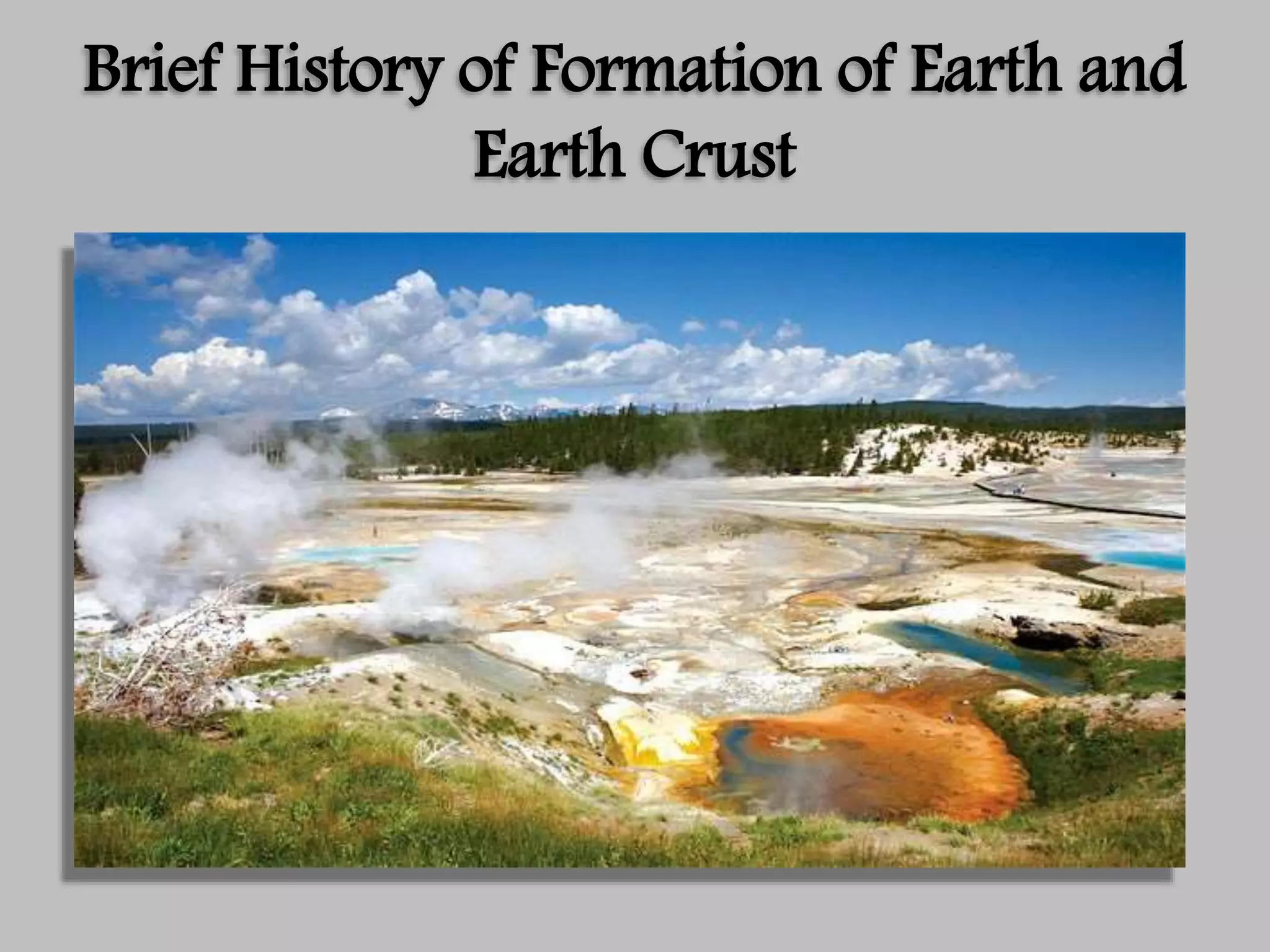 Brief History of Formation of Earth and
Earth Crust
 