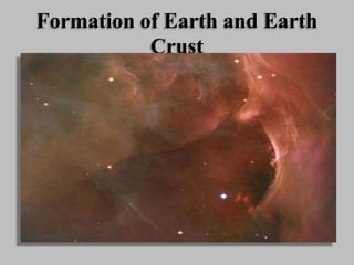Formation of Earth and Earth
Crust
 