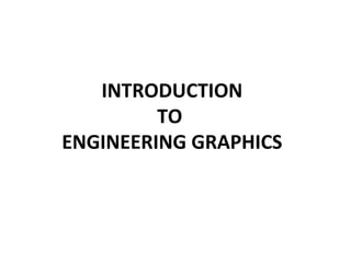 INTRODUCTION
TO
ENGINEERING GRAPHICS
 