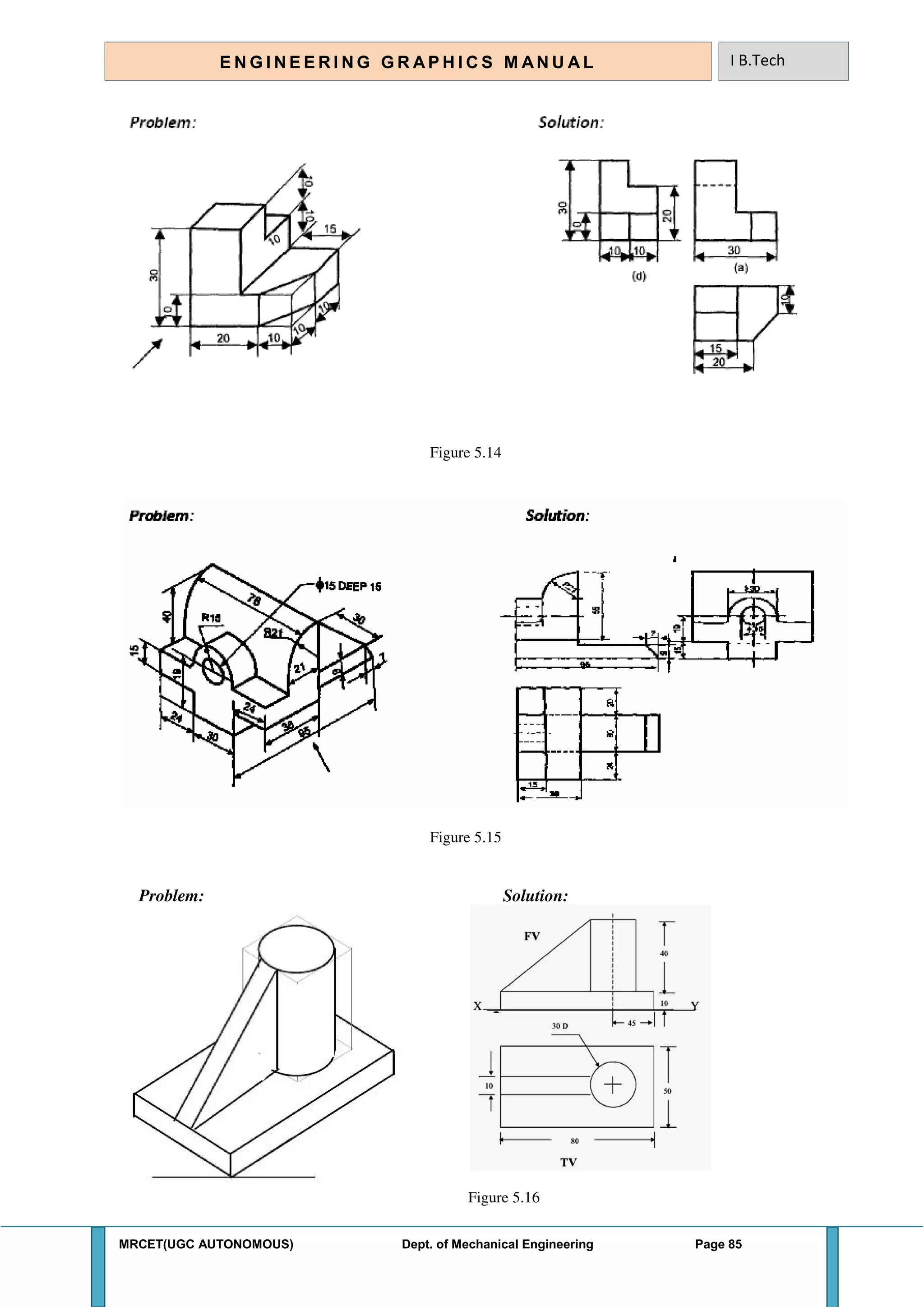 MRCET(UGC AUTONOMOUS) Dept. of Mechanical Engineering Page 85
E N G I N E E R I N G G R A P H I C S M AN U A L I B.Tech
Figure 5.14
Figure 5.15
Problem: Solution:
Figure 5.16
 