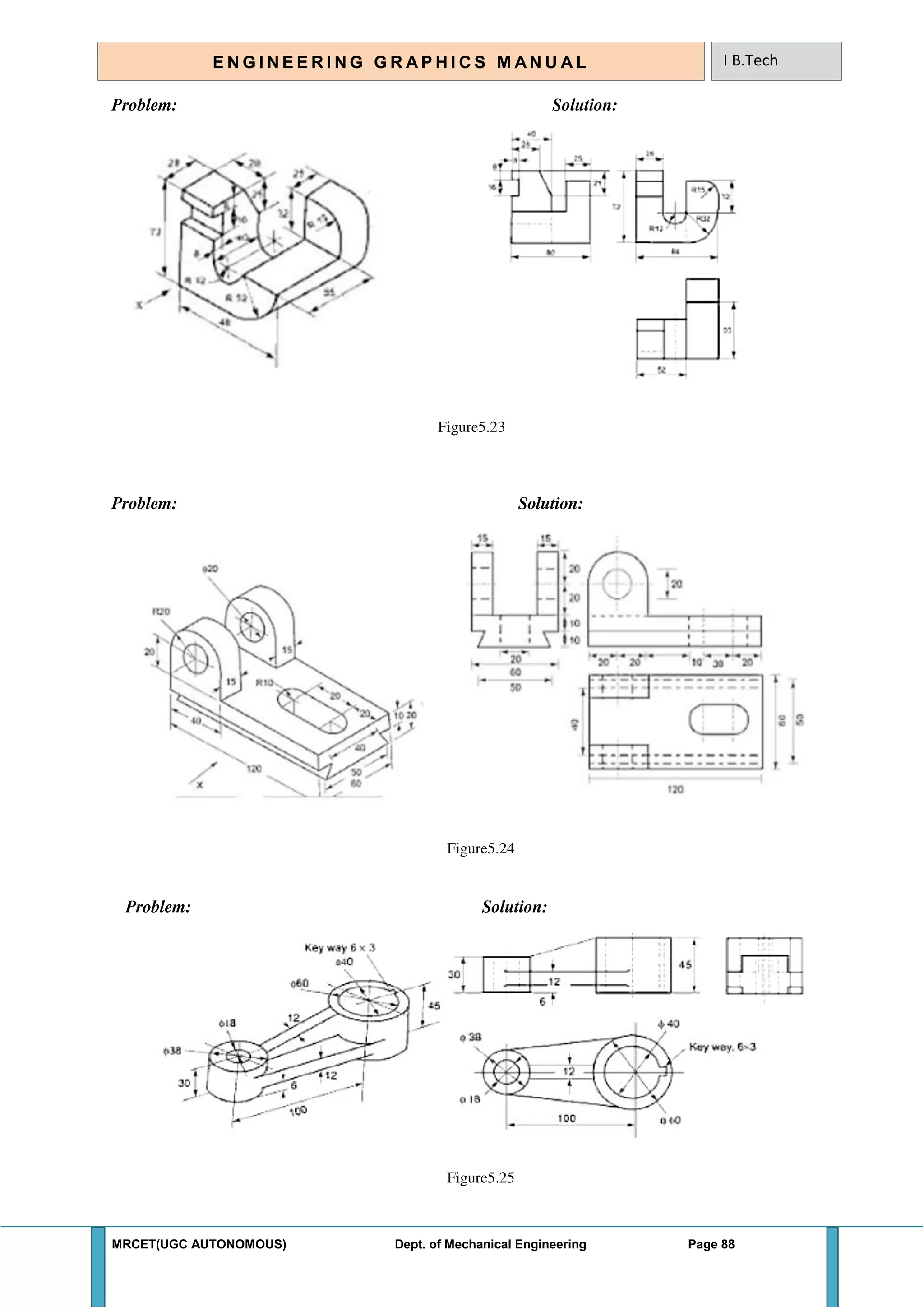 MRCET(UGC AUTONOMOUS) Dept. of Mechanical Engineering Page 88
E N G I N E E R I N G G R A P H I C S M AN U A L I B.Tech
Problem: Solution:
Figure5.23
Problem: Solution:
Figure5.24
Problem: Solution:
Figure5.25
 
