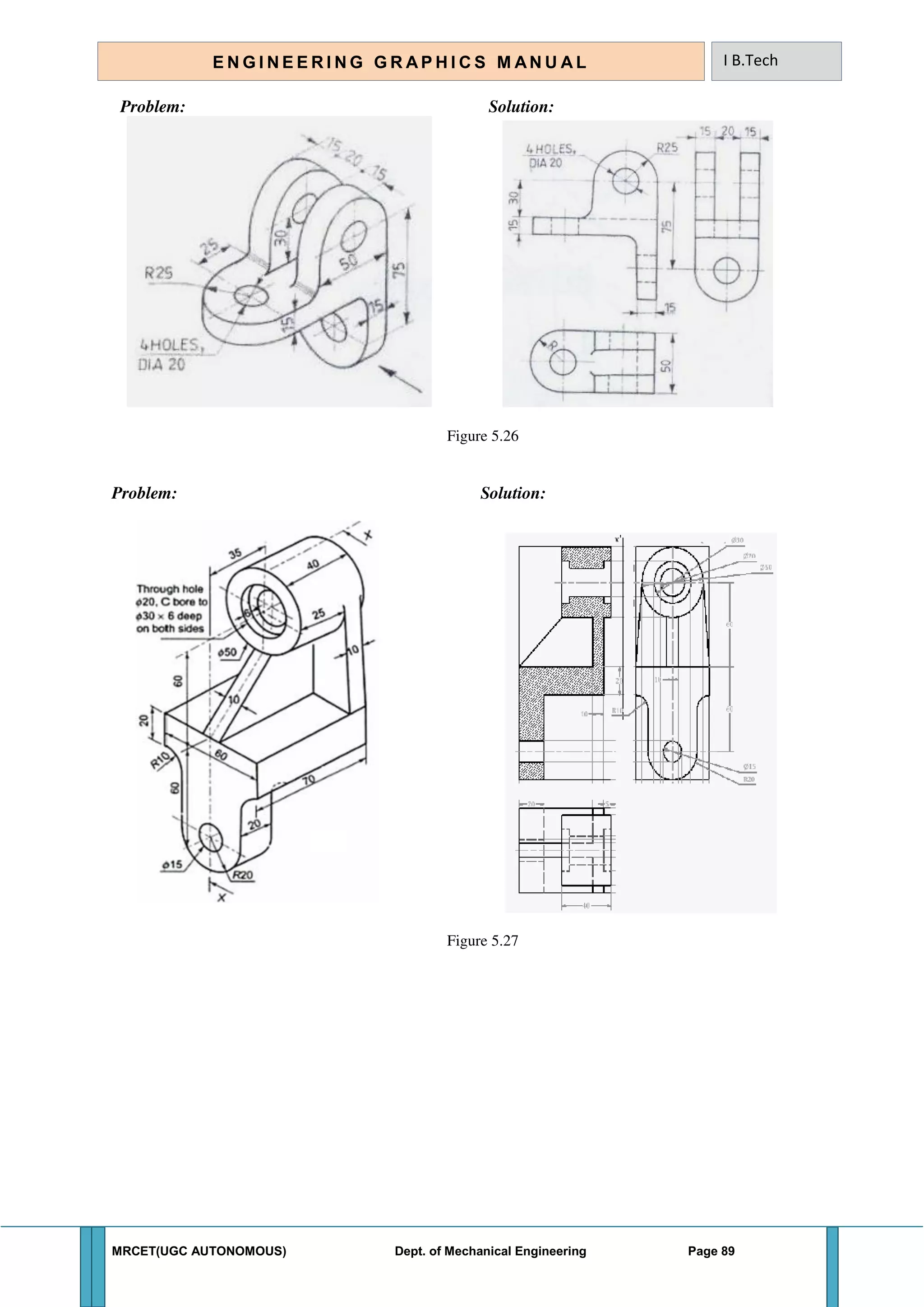 MRCET(UGC AUTONOMOUS) Dept. of Mechanical Engineering Page 89
E N G I N E E R I N G G R A P H I C S M AN U A L I B.Tech
Problem: Solution:
Figure 5.26
Problem: Solution:
Figure 5.27
 