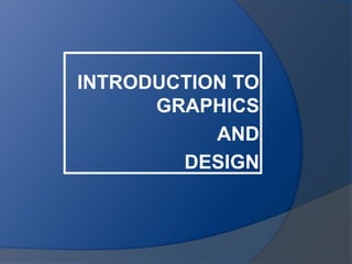 INTRODUCTION TO
GRAPHICS
AND
DESIGN
 