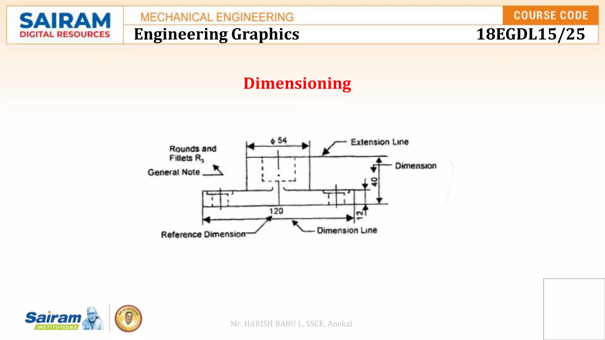 Dimensioning
Engineering Graphics 18EGDL15/25
Mr. HARISH BABU L, SSCE, Anekal
 