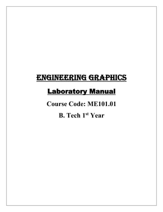 Engineering Graphics
Laboratory Manual
Course Code: ME101.01
B. Tech 1st
Year
 