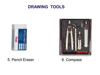 6. Compass
DRAWING TOOLS
5. Pencil Eraser
 