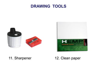 11. Sharpener 12. Clean paper
DRAWING TOOLS
 