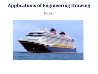 Ships
Applications of Engineering Drawing
 