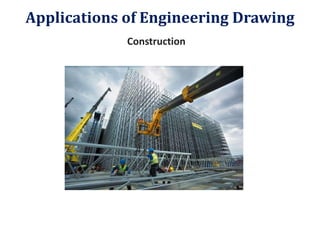 Construction
Applications of Engineering Drawing
 