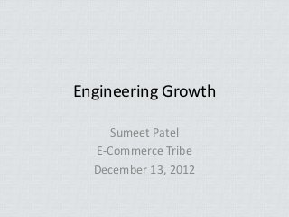 Engineering Growth

    Sumeet Patel
  E-Commerce Tribe
  December 13, 2012
 