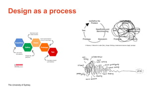 The University of Sydney
Design as a process
H Plattner, C Meinel & LJ Leifer (Eds.), Design Thinking: Understand–Improve–Apply. Springer.
 