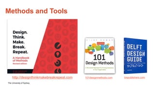 The University of Sydney
Methods and Tools
http://designthinkmakebreakrepeat.com 101designmethods.com bispublishers.com
 