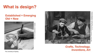 The University of Sydney
What is design?
Image:
Repro.
of
painting
by
Louis
Emile
Adan
(1839-1937),
copyrighted
by
Braun
&
Co.,
N.Y.,
Public
domain,
via
Wikimedia
Commons
Image:
Photo
by
Kumpan
Electric
on
Unsplash
Established + Emerging
Old + New
Crafts, Technology,
Inventions, Art
 