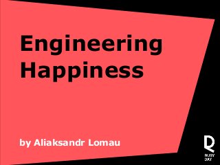 Engineering
Happiness
by Aliaksandr Lomau
 
