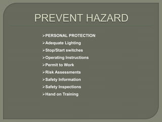 PERSONAL PROTECTION
Adequate Lighting
Stop/Start switches
Operating Instructions
Permit to Work
Risk Assessments
Safety Information
Safety Inspections
Hand on Training
 