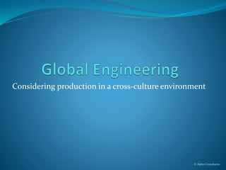 Considering production in a cross-culture environment
© Alpha Consultants
 
