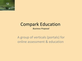 Compark Education  Business Proposal A group of verticals (portals) for online assessment & education  