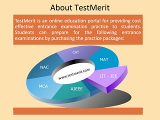 About TestMerit www.testmerit. com NAC CAT MAT IIT - JEE AIEEE MCA www.testmerit.com 