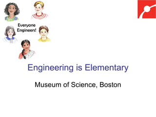 Engineering is Elementary
Museum of Science, Boston

 