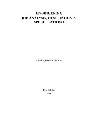 ENGINEERING
JOB ANALYSIS, DESCRIPTION &
SPECIFICATION I
HENRY JOHN N. NUEVA
First Edition
2014
 