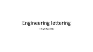 Engineering lettering
4th yr students
 