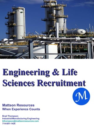 Engineering & Life Sciences Recruitment Mattson Resources When Experience Counts Brad Thompson Industrial/Manufacturing Engineering  [email_address] 714-881-1426 