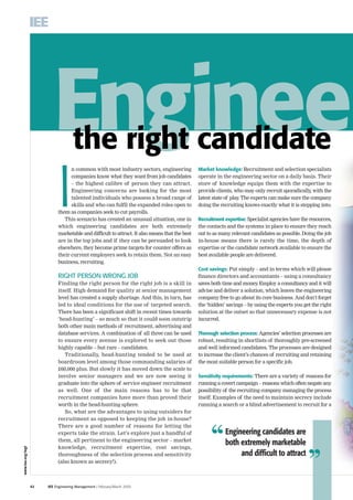 Enginee    the right candidate
                            I
                                  n common with most industry sectors, engineering             Market knowledge: Recruitment and selection specialists
                                  companies know what they want from job candidates            operate in the engineering sector on a daily basis. Their
                                  – the highest calibre of person they can attract.            store of knowledge equips them with the expertise to
                                  Engineering concerns are looking for the most                provide clients, who may only recruit sporadically with the
                                                                                                                                                  ,
                                  talented individuals who possess a broad range of            latest state of play The experts can make sure the company
                                                                                                                   .
                                  skills and who can fulfil the expanded roles open to         doing the recruiting knows exactly what it is stepping into.
                            them as companies seek to cut payrolls.
                               This scenario has created an unusual situation, one in          Recruitment expertise: Specialist agencies have the resources,
                            which engineering candidates are both extremely                    the contacts and the systems in place to ensure they reach
                            marketable and difficult to attract. It also means that the best   out to as many relevant candidates as possible. Doing the job
                            are in the top jobs and if they can be persuaded to look           in-house means there is rarely the time, the depth of
                            elsewhere, they become prime targets for counter offers as         expertise or the candidate network available to ensure the
                            their current employers seek to retain them. Not an easy           best available people are delivered.
                            business, recruiting.
                                                                                               Cost savings: Put simply – and in terms which will please
                            RIGHT PERSON WRONG JOB                                             finance directors and accountants – using a consultancy
                            Finding the right person for the right job is a skill in           saves both time and money Employ a consultancy and it will
                                                                                                                          .
                            itself. High demand for quality at senior management               advise and deliver a solution, which leaves the engineering
                            level has created a supply shortage. And this, in turn, has        company free to go about its core business. And don’t forget
                            led to ideal conditions for the use of targeted search.            the ‘hidden’ savings – by using the experts you get the right
                            There has been a significant shift in recent times towards         solution at the outset so that unnecessary expense is not
                            ‘head-hunting’ – so much so that it could soon outstrip            incurred.
                            both other main methods of recruitment, advertising and
                            database services. A combination of all three can be used          Thorough selection process: Agencies’ selection processes are
                            to ensure every avenue is explored to seek out those               robust, resulting in shortlists of thoroughly pre-screened
                            highly capable – but rare – candidates.                            and well informed candidates. The processes are designed
                               Traditionally, head-hunting tended to be used at                to increase the client’s chances of recruiting and retaining
                            boardroom level among those commanding salaries of                 the most suitable person for a specific job.
                            £60,000 plus. But slowly it has moved down the scale to
                            involve senior managers and we are now seeing it                   Sensitivity requirements: There are a variety of reasons for
                            graduate into the sphere of service engineer recruitment           running a covert campaign – reasons which often negate any
                            as well. One of the main reasons has to be that                    possibility of the recruiting company managing the process
                            recruitment companies have more than proved their                  itself. Examples of the need to maintain secrecy include
                            worth in the head-hunting sphere.                                  running a search or a blind advertisement to recruit for a
                               So, what are the advantages to using outsiders for
                            recruitment as opposed to keeping the job in-house?
                            There are a good number of reasons for letting the
                            experts take the strain. Let’s explore just a handful of
                            them, all pertinent to the engineering sector – market
                            knowledge, recruitment expertise, cost savings,                        ‘‘      Engineering candidates are
                                                                                                           both extremely marketable
www.iee.org/mgt




                  42
                            thoroughness of the selection process and sensitivity
                            (also known as secrecy!).



                       IEE Engineering Management | February/March 2005
                                                                                                                and difficult to attract

                                                                                                                                                 ’’
 