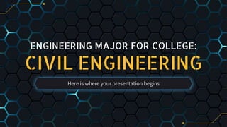 ENGINEERING MAJOR FOR COLLEGE:
CIVIL ENGINEERING
Here is where your presentation begins
 