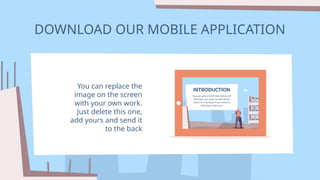 DOWNLOAD OUR MOBILE APPLICATION
You can replace the
image on the screen
with your own work.
Just delete this one,
add yours and send it
to the back
 
