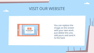 VISIT OUR WEBSITE
You can replace the
image on the screen
with your own work.
Just delete this one,
add yours and send it
to the back
 