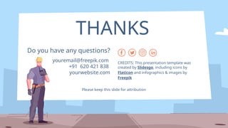 CREDITS: This presentation template was
created by Slidesgo, including icons by
Flaticon and infographics & images by
Freepik
THANKS
Do you have any questions?
youremail@freepik.com
+91 620 421 838
yourwebsite.com
Please keep this slide for attribution
 