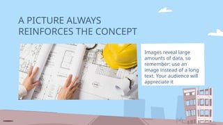 A PICTURE ALWAYS
REINFORCES THE CONCEPT
Images reveal large
amounts of data, so
remember: use an
image instead of a long
text. Your audience will
appreciate it
 