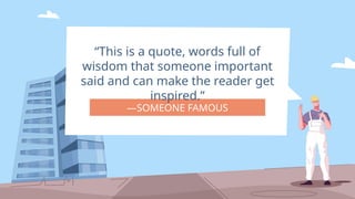 —SOMEONE FAMOUS
“This is a quote, words full of
wisdom that someone important
said and can make the reader get
inspired.”
 