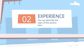 EXPERIENCE
02 You can describe the
topic of the section
here
 