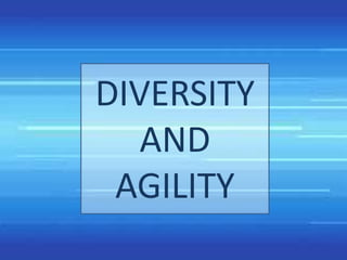 DIVERSITY
AND
AGILITY
 