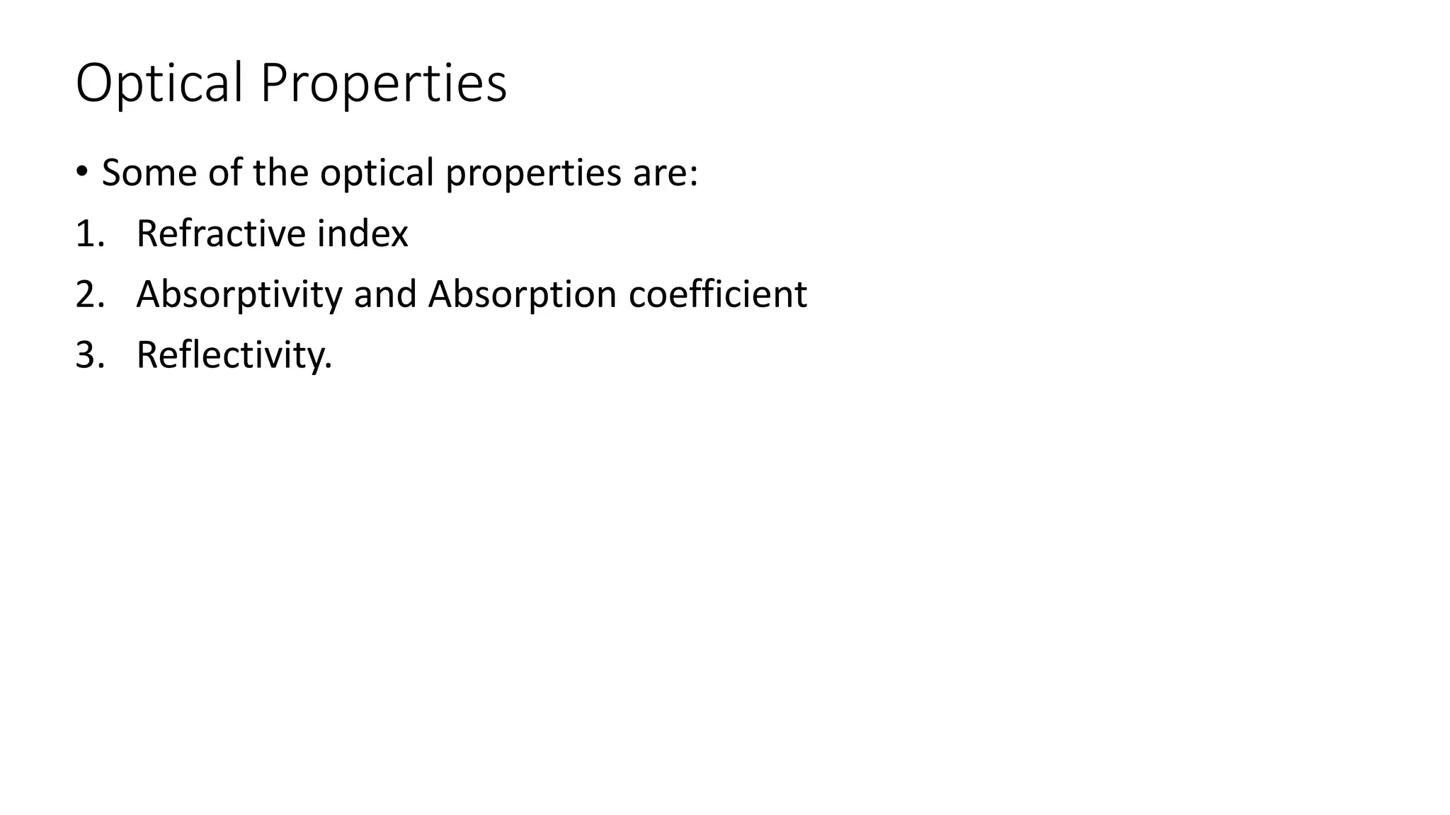 Optical Properties
• Some of the optical properties are:
1. Refractive index
2. Absorptivity and Absorption coefficient
3. Reflectivity.
 