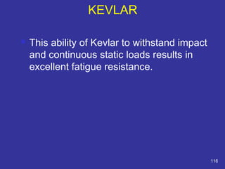  This ability of Kevlar to withstand impact 
and continuous static loads results in 
excellent fatigue resistance. 
116 
KEVLAR 
 