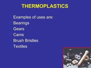  Examples of uses are: 
 Bearings 
 Gears 
 Cams 
 Brush Bristles 
 Textiles 
80 
THERMOPLASTICS 
 