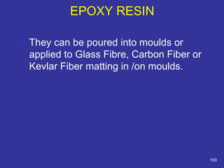  They can be poured into moulds or 
applied to Glass Fibre, Carbon Fiber or 
Kevlar Fiber matting in /on moulds. 
100 
EPOXY RESIN 
 