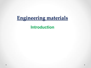 Engineering materials
Introduction
 
