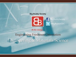 BigBuddySociety

                           @BigBuddyGUC




   Engineering Freshmen Orientation

Engineering & Materials Science
 
