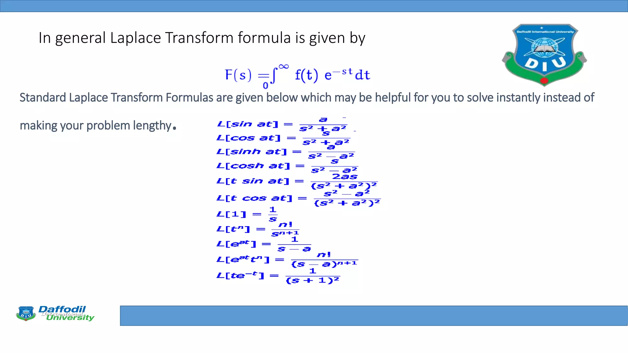 Final Year Defense
In general Laplace Transform formula is given by
Standard Laplace Transform Formulas are given below which may be helpful for you to solve instantly instead of
making your problem lengthy.
 