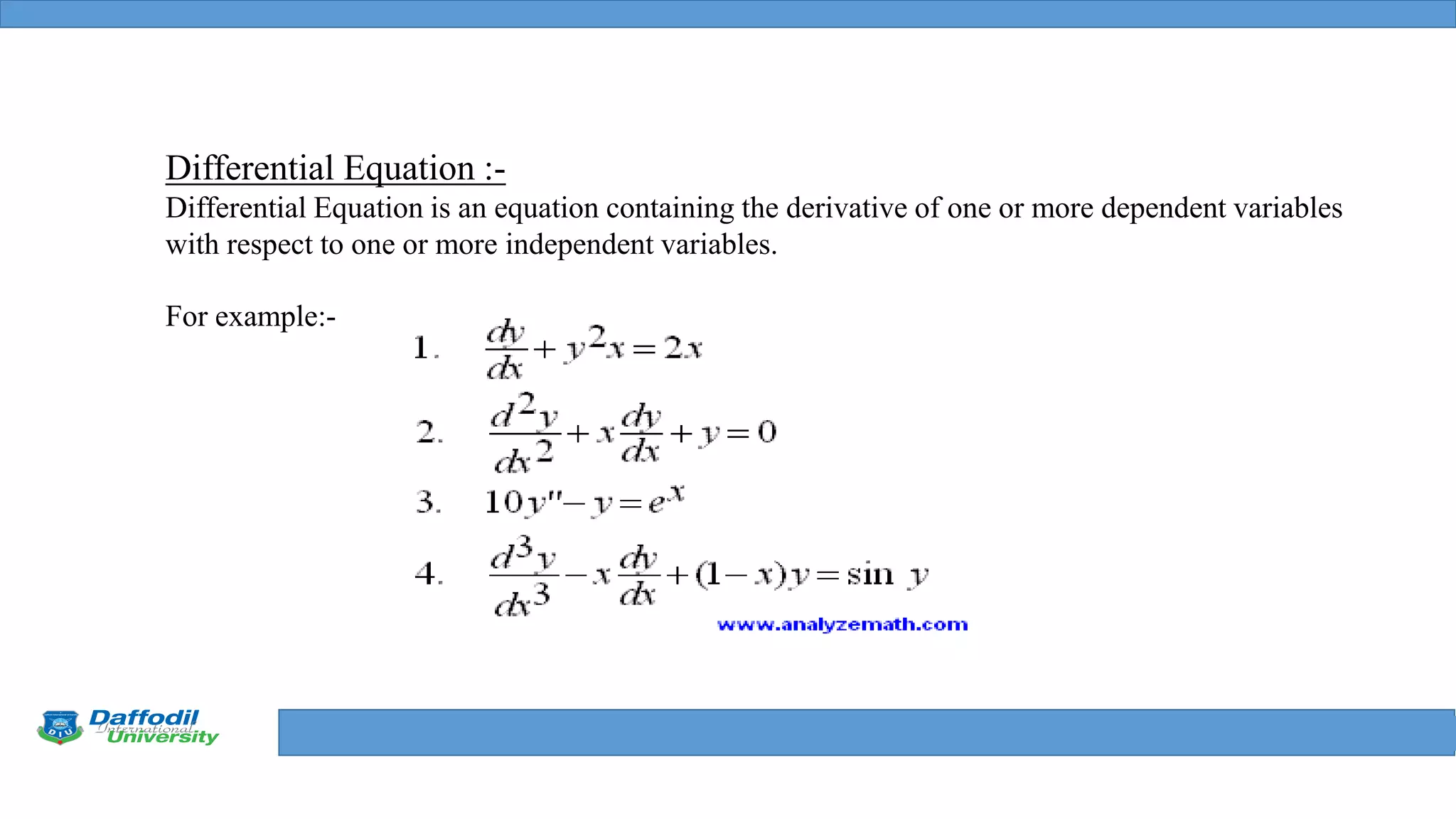 Final Year Defense
Differential Equation :-
Differential Equation is an equation containing the derivative of one or more dependent variables
with respect to one or more independent variables.
For example:-
 