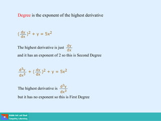 Degree is the exponent of the highest derivative
The highest derivative is just
and it has an exponent of 2 so this is Second Degree
The highest derivative is
but it has no exponent so this is First Degree
 