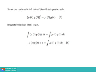 So we can replace the left side of (4) with this product rule.
Integrate both sides of (5) to get.
 