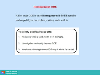 Homogeneous ODE
A first order ODE is called homogeneous if the DE remains
unchanged if you can replace y with ty and x with tx
 